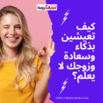 كيف تعيشين بذكاء وسعادة وزوجك لا يعلم؟