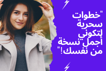 "خطوات سحرية لتكوني أجمل نسخة من نفسك!" ✨