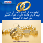 تراجع حاد في أسعار الذهب في سوريا اليوم 9 يناير 2025: تأثيرات تقلبات السوق على العيارات المختلفة