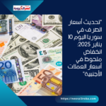 "تحديث أسعار الصرف في سوريا اليوم 10 يناير 2025: انخفاض ملحوظ في أسعار العملات الأجنبية"