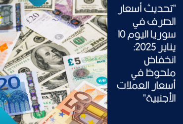 "تحديث أسعار الصرف في سوريا اليوم 10 يناير 2025: انخفاض ملحوظ في أسعار العملات الأجنبية"