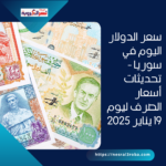 سعر الدولار اليوم في سوريا - تحديثات أسعار الصرف ليوم 19 يناير 2025