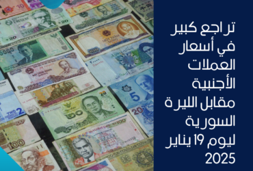 تراجع كبير في أسعار العملات الأجنبية مقابل الليرة السورية ليوم 19 يناير 2025