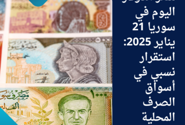 سعر الدولار اليوم في سوريا 21 يناير 2025: استقرار نسبي في أسواق الصرف المحلية