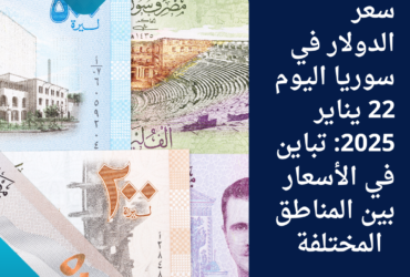 سعر الدولار في سوريا اليوم 22 يناير 2025: تباين في الأسعار بين المناطق المختلفة