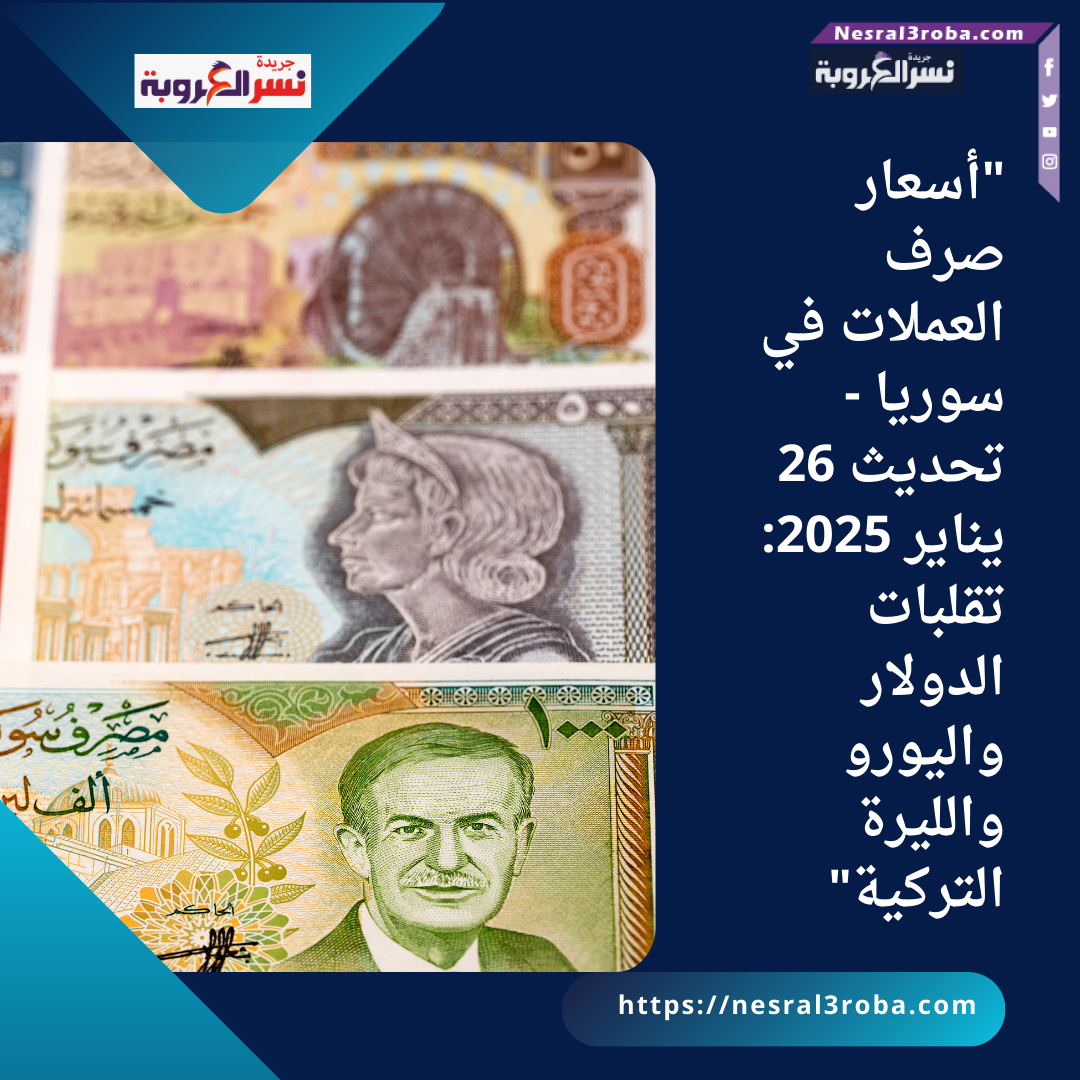 "أسعار صرف العملات في سوريا - تحديث 26 يناير 2025: تقلبات الدولار واليورو والليرة التركية"