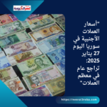 "أسعار العملات الأجنبية في سوريا اليوم 27 يناير 2025: تراجع عام في معظم العملات"