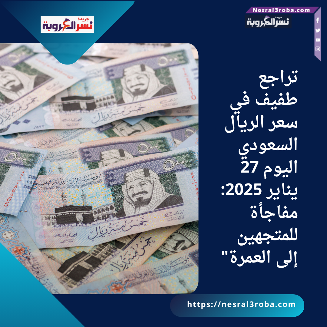 تراجع طفيف في سعر الريال السعودي اليوم 27 يناير 2025: مفاجأة للمتجهين إلى العمرة"