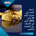 أسعار الذهب في سوريا اليوم 30 يناير 2025: تباين في الأسعار بين العملات والذهب