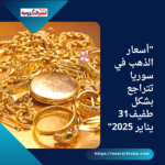 "أسعار الذهب في سوريا تتراجع بشكل طفيف31 يناير 2025"
