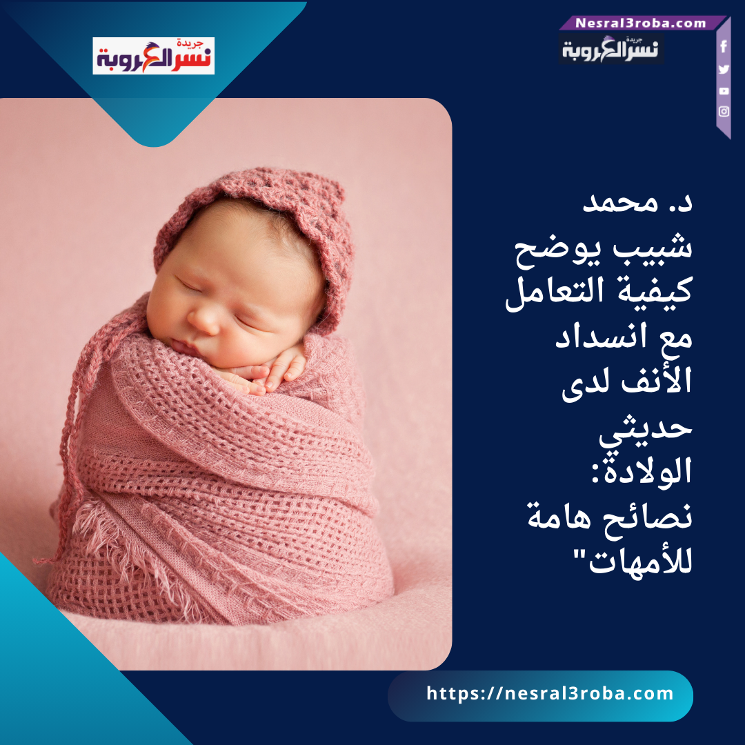 د. محمد شبيب يوضح كيفية التعامل مع انسداد الأنف لدى حديثي الولادة: نصائح هامة للأمهات"