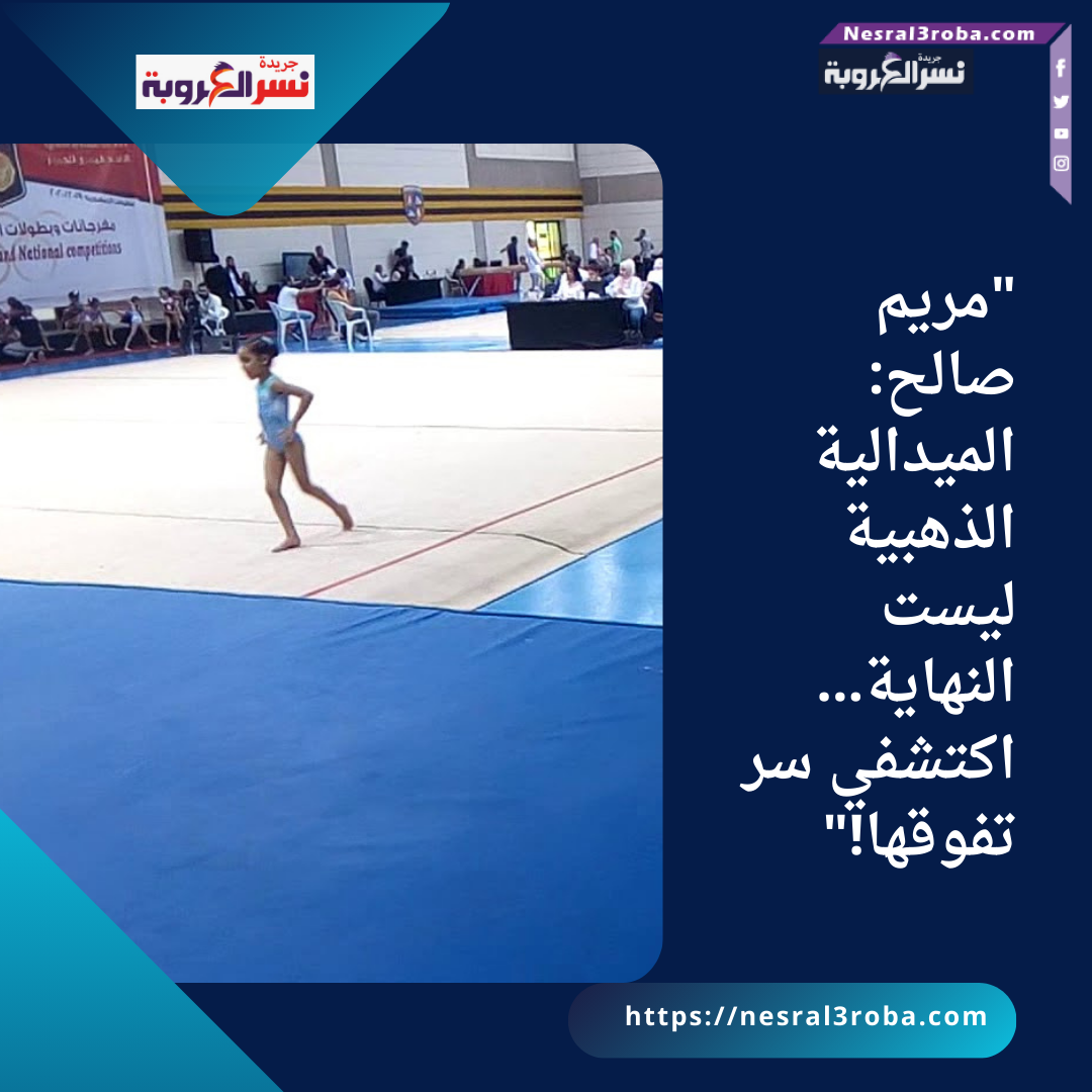 "مريم صالح: الميدالية الذهبية ليست النهاية... اكتشفي سر تفوقها!"