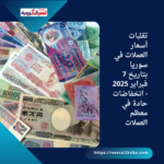 تقلبات أسعار العملات في سوريا بتاريخ 7 فبراير 2025 - انخفاضات حادة في معظم العملات