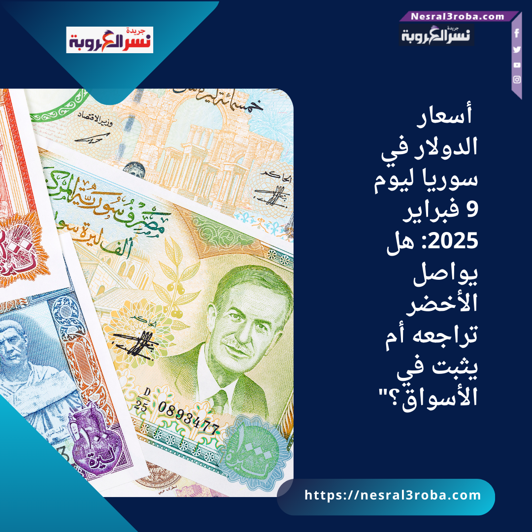 أسعار الدولار في سوريا ليوم 9 فبراير 2025: هل يواصل الأخضر تراجعه أم يثبت في الأسواق؟"