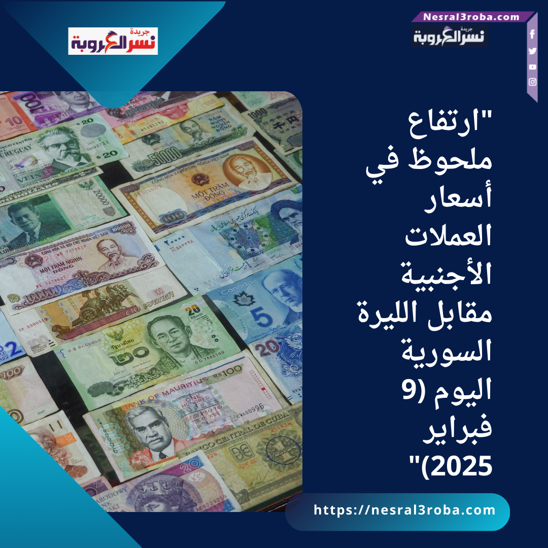 "ارتفاع ملحوظ في أسعار العملات الأجنبية مقابل الليرة السورية اليوم (9 فبراير 2025)"