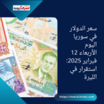 سعر الدولار في سوريا اليوم الأربعاء 12 فبراير 2025: استقرار في الليرة