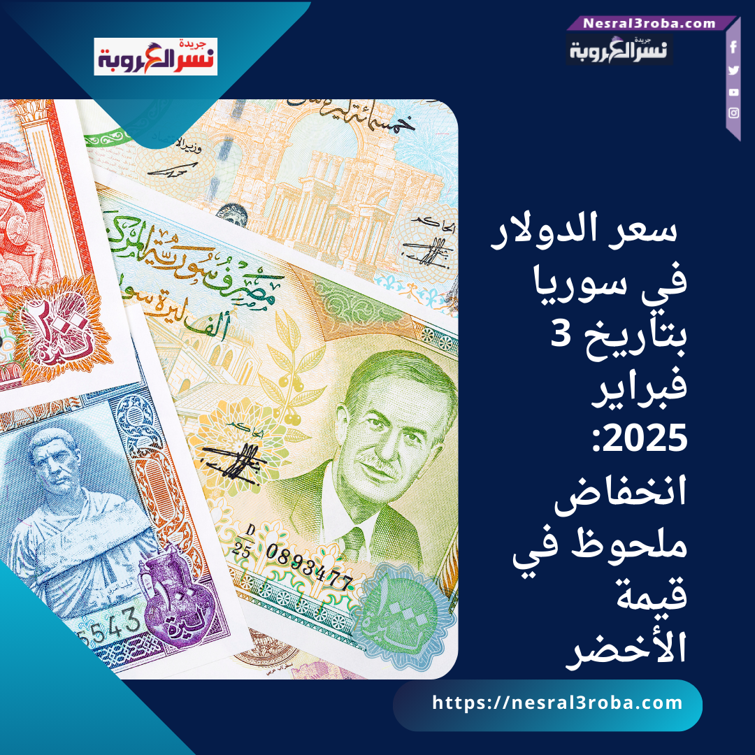 سعر الدولار في سوريا بتاريخ 3 فبراير 2025: انخفاض ملحوظ في قيمة الأخضر