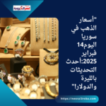 "أسعار الذهب في سوريا اليوم14 فبراير 2025:أحدث التحديثات بالليرة والدولار!"