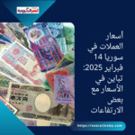 أسعار العملات في سوريا 14 فبراير 2025: تباين في الأسعار مع بعض الارتفاعات