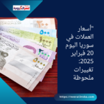"أسعار العملات في سوريا اليوم 20 فبراير 2025: تغييرات ملحوظة