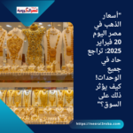 "أسعار الذهب في مصر اليوم 20 فبراير 2025: تراجع حاد