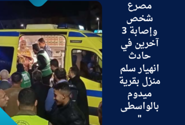 مصرع شخص وإصابة 3 آخرين في حادث انهيار سلم منزل بقرية ميدوم بالواسطى"