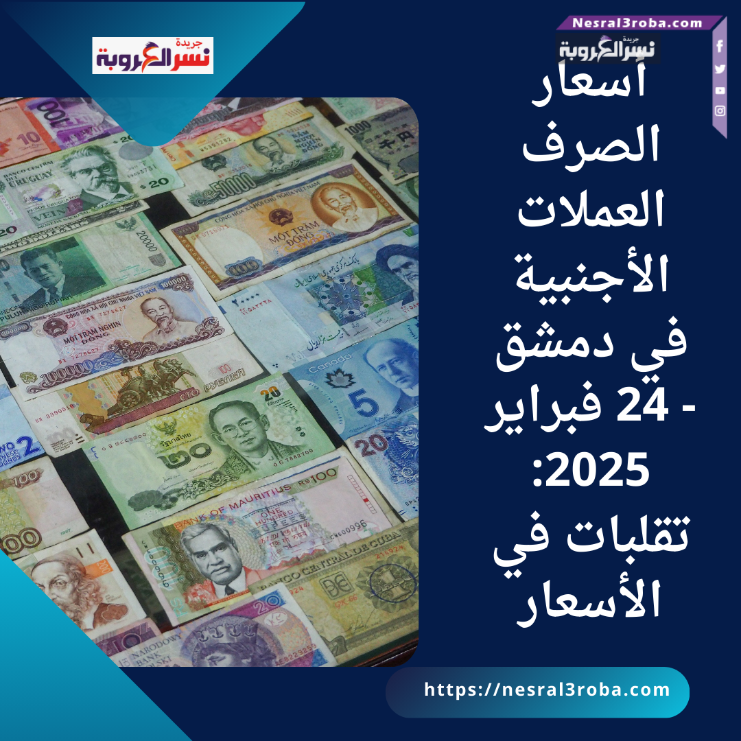 أسعار الصرف العملات الأجنبية في دمشق - 24 فبراير 2025: تقلبات في الأسعار