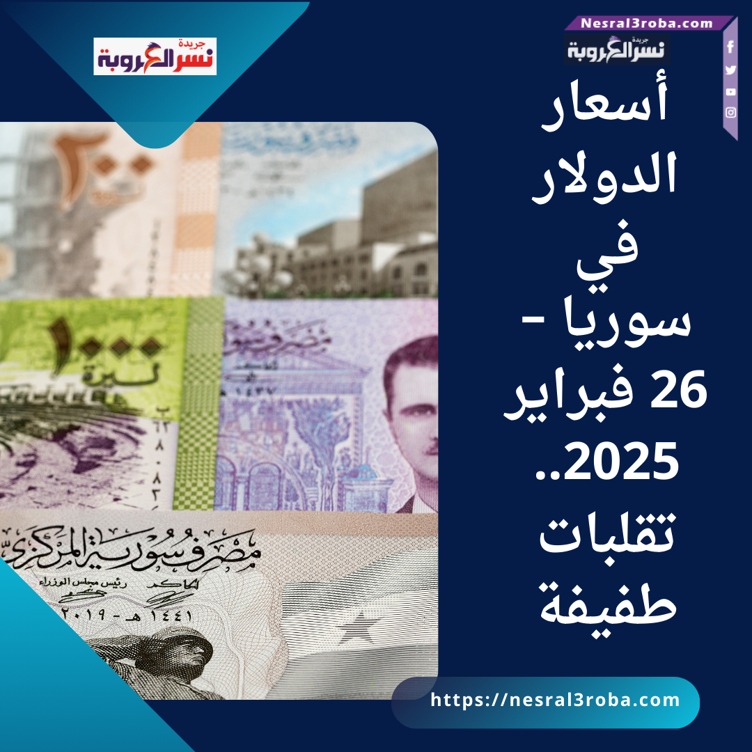 أسعار الدولار في سوريا – 26 فبراير 2025..تقلبات طفيفة
