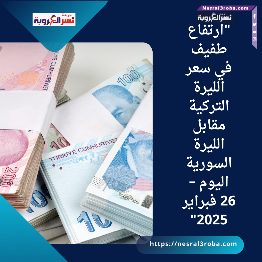 "ارتفاع طفيف في سعر الليرة التركية مقابل الليرة السورية اليوم – 26 فبراير 2025"