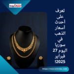 تعرف على أحدث أسعار الذهب في سوريا اليوم 27 فبراير 2025!