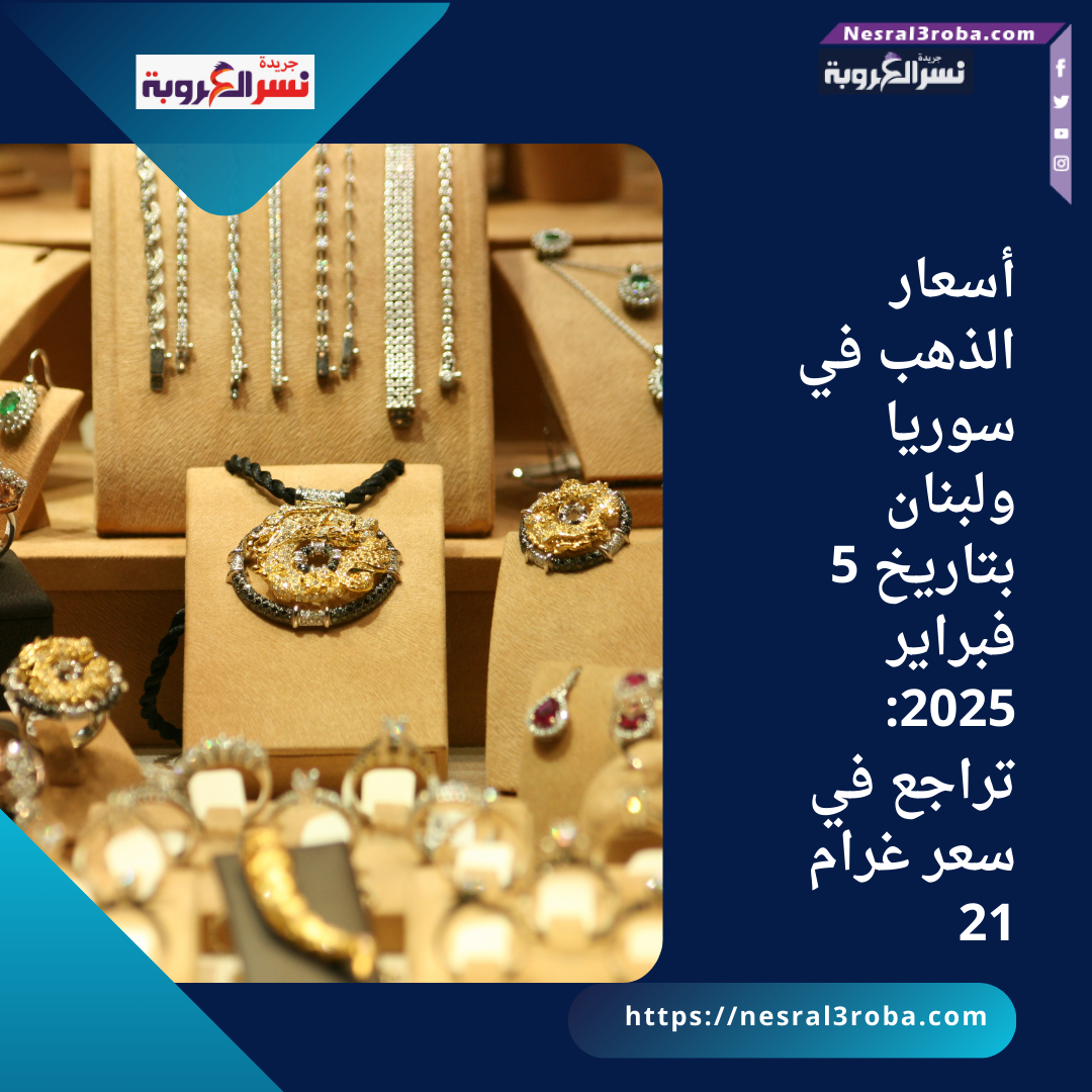 أسعار الذهب في سوريا ولبنان بتاريخ 5 فبراير 2025: تراجع في سعر غرام 21