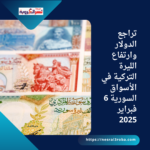 تراجع الدولار وارتفاع الليرة التركية في الأسواق السورية 6 فبراير 2025