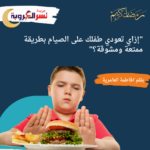 "إزاي تعودي طفلك على الصيام بطريقة ممتعة ومشوقة؟"