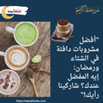 "أفضل مشروبات دافئة في الشتاء ورمضان: إيه المفضل عندك؟ شاركينا رأيك!"
