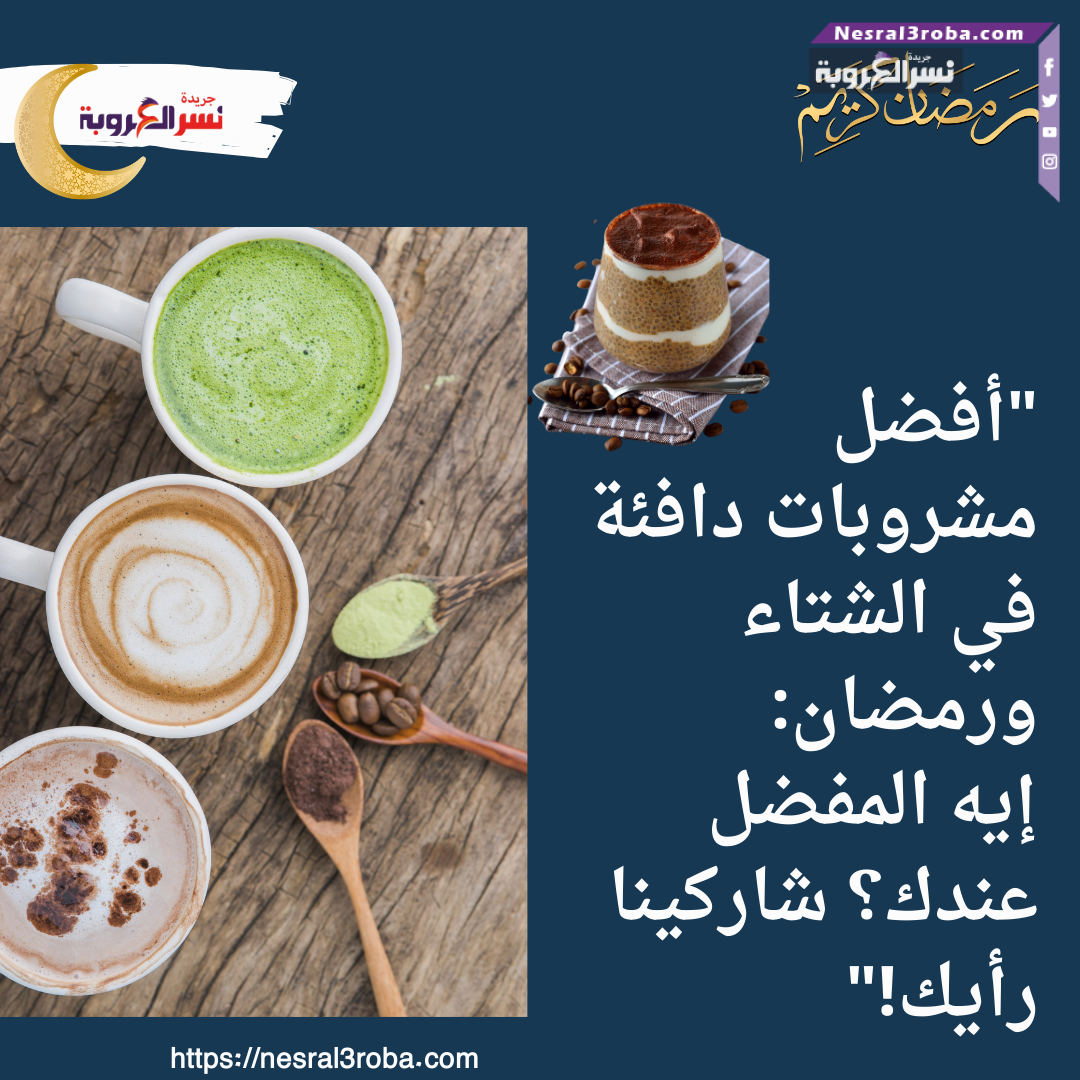 "أفضل مشروبات دافئة في الشتاء ورمضان: إيه المفضل عندك؟ شاركينا رأيك!"
