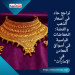 تراجع حاد في أسعار الذهب والفضة: انخفاضات قياسية في أسواق المعادن في الإمارات"