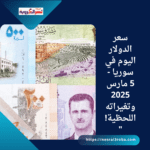 سعر الدولار اليوم في سوريا - 5 مارس 2025 وتغيراته اللحظية!"