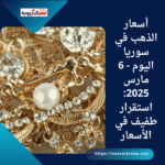 أسعار الذهب في سوريا اليوم - 6 مارس 2025: استقرار طفيف في الأسعار