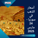 أسعار الذهب في سوريا - 24 مارس 2025 تغيرات.. في السوق