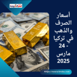 أسعار الصرف والذهب في تركيا - 24 مارس 2025