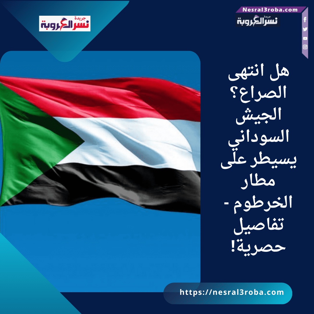 هل انتهى الصراع؟ الجيش السوداني يسيطر على مطار الخرطوم - تفاصيل حصرية!