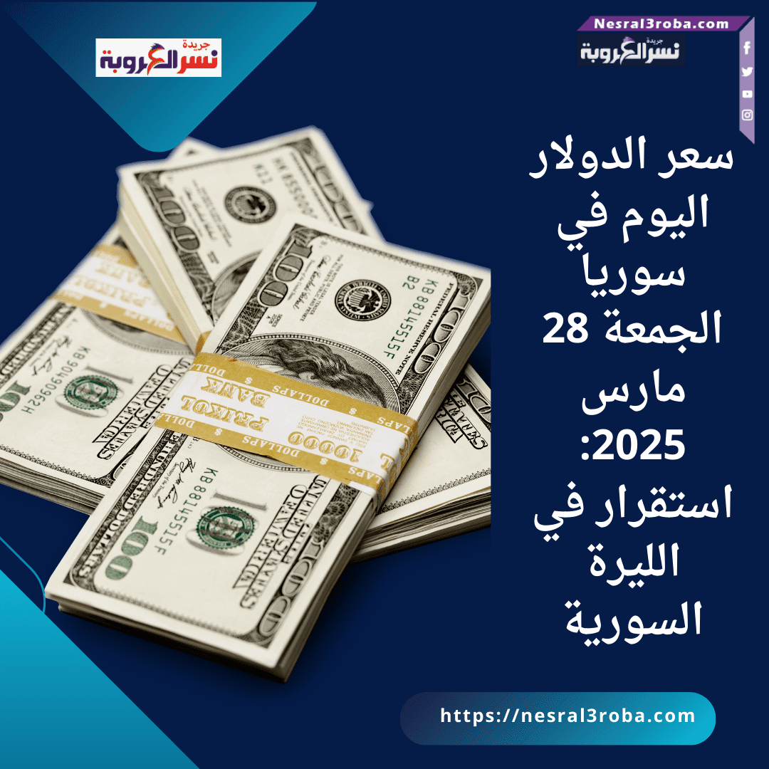 سعر الدولار اليوم في سوريا الجمعة 28 مارس 2025: استقرار في الليرة السورية