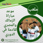 موعد مباراة الزمالك والمصري القادمة في الدوري
