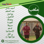أحمد عادل عبد المنعم يواصل التأهيل.. وهدفه العودة سريعًا لدعم الإسماعيلي قبل مواجهة زد