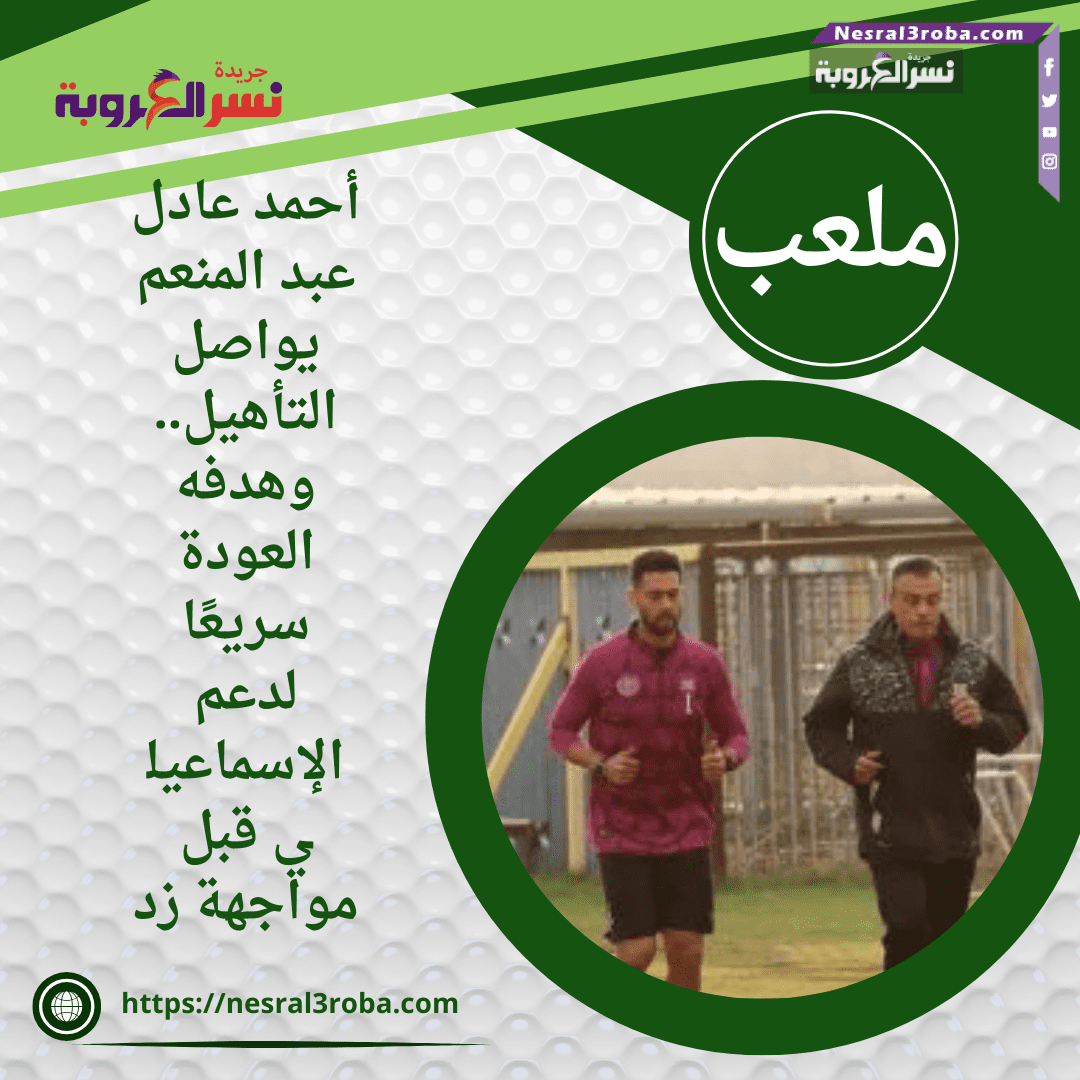 أحمد عادل عبد المنعم يواصل التأهيل.. وهدفه العودة سريعًا لدعم الإسماعيلي قبل مواجهة زد
