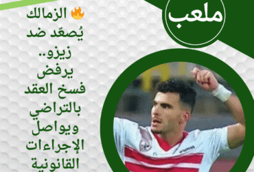 🔥 الزمالك يُصعّد ضد زيزو.. يرفض فسخ العقد بالتراضي ويواصل الإجراءات القانونية