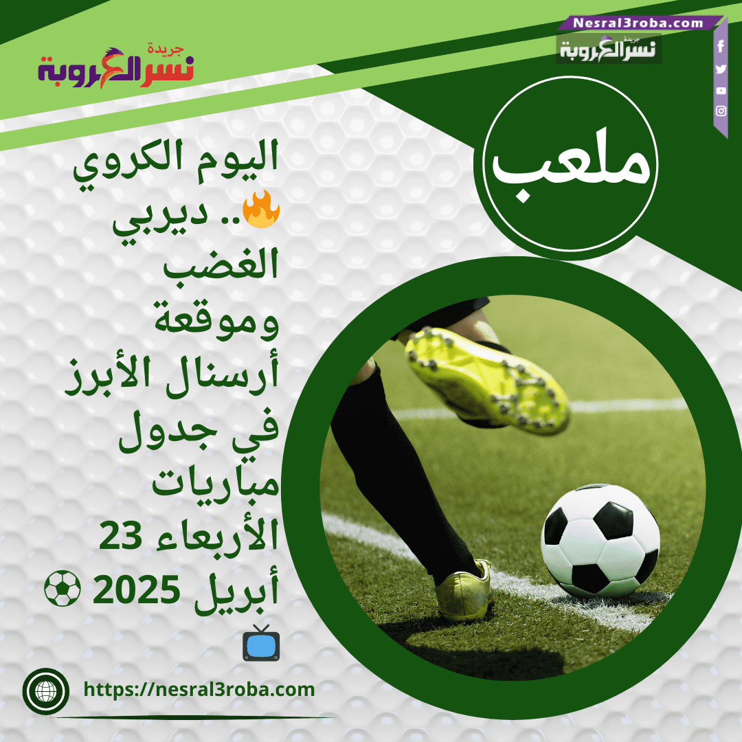اليوم الكروي🔥.. ديربي الغضب وموقعة أرسنال الأبرز في جدول مباريات الأربعاء 23 أبريل 2025 ⚽📺