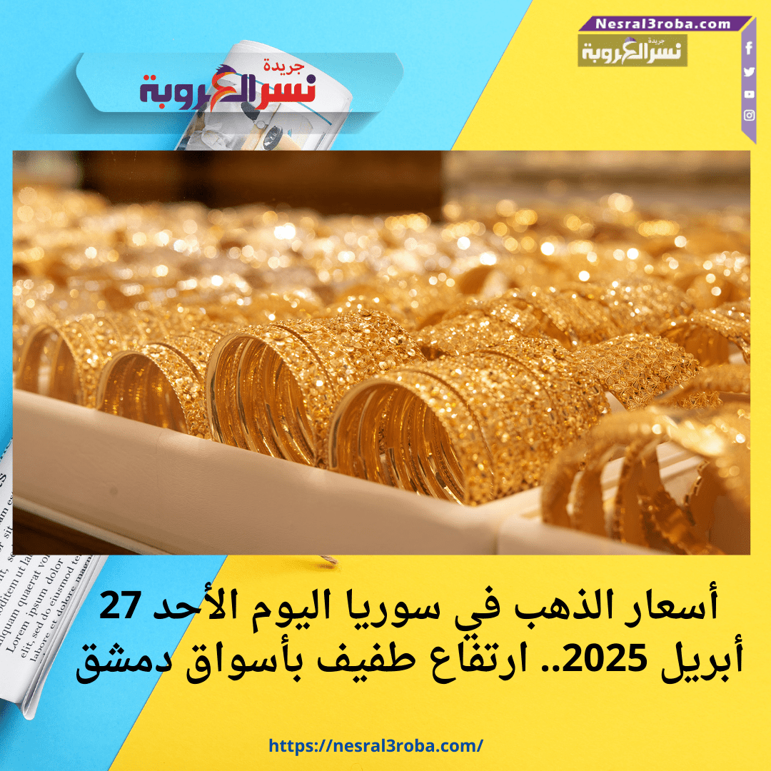 أسعار الذهب في سوريا اليوم الأحد 27 أبريل 2025.. ارتفاع طفيف بأسواق دمشق