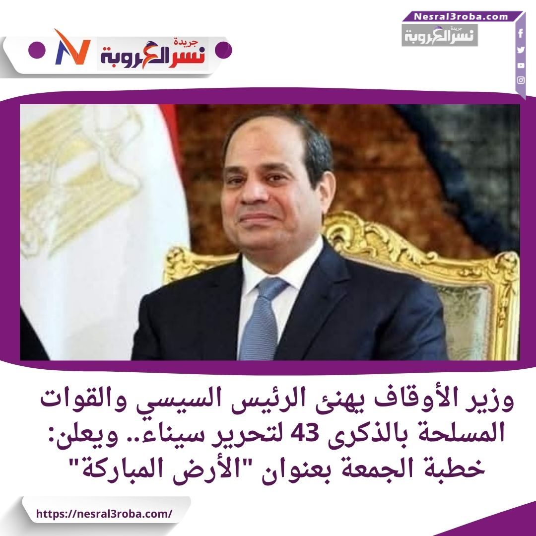 وزير الأوقاف يهنئ الرئيس السيسي والقوات المسلحة بالذكرى 43 لتحرير سيناء.. ويعلن: خطبة الجمعة بعنوان "الأرض المباركة"