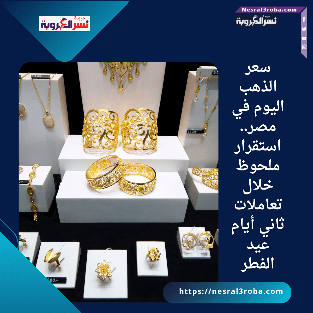 سعر الذهب اليوم في مصر.. استقرار ملحوظ خلال تعاملات ثاني أيام عيد الفطر